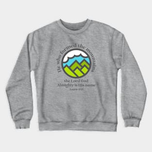 He who formed the mountains, the Lord God Almighty is his name - Amos 4:13 Crewneck Sweatshirt